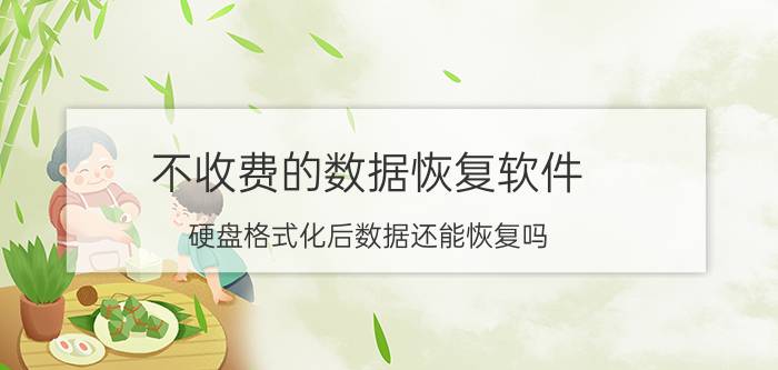 不收费的数据恢复软件 硬盘格式化后数据还能恢复吗？该怎么恢复？